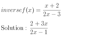 The inverse of f(x)=(x+2)/(2x-3) is (2+3x)/(2x-1)